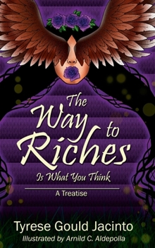 Way to Riches Is What You Think : Mastering Your Thoughts, Creating Your Path