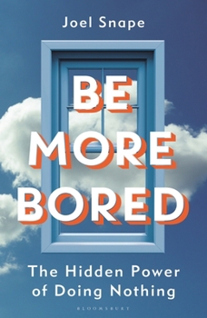 Hardcover Be More Bored: The Hidden Power of Doing Nothing Book