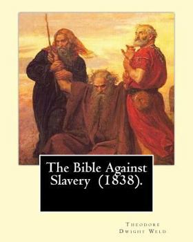 Paperback The Bible Against Slavery (1838). By: Theodore Dwight Weld: Theodore Dwight Weld (November 23, 1803 in Hampton, Connecticut - February 3, 1895 in Hyde Book