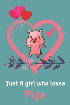 Just a girl who loves Pigs: Just a girl who loves Pigs Blank Lined Notebook / Journal / Valentine Gift / Diary Gift / 120 Blank Pages - 6x9 inches - Matte Finish Cover
