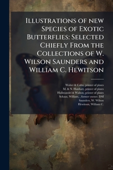 Illustrations of new species of exotic butterflies: selected chiefly from the collections of W. Wilson Saunders and William C. Hewitson