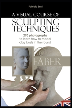 Paperback A visual Course of Sculpting techniques: 270 photographs to learn how to model clay busts in the round Book