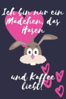Ich bin nur ein Mädchen, das Hasen und Kaffee liebt!: Hasen Geschenk lustig Frauen Liniertes Notizbuch oder Journal zum selber ausfüllen (German Edition)