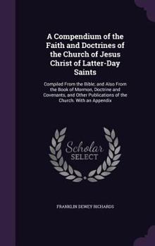 Hardcover A Compendium of the Faith and Doctrines of the Church of Jesus Christ of Latter-Day Saints: Compiled From the Bible; and Also From the Book of Mormon, Book