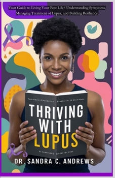 Paperback Thriving with Lupus: Your Guide to Living Your Best Life. Understanding Symptoms, Managing Treatment of Lupus, and Building Resilience. Book