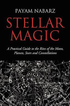 Paperback Stellar Magic: A Practical Guide to the Rites of the Moon, Planets, Stars and Constellations Book