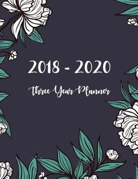 2018 - 2020 Three Year Planner: Monthly Schedule Organizer - Agenda Planner For The Next Three Years, 36 Months Calendar, Appointment Notebook, ... Year Monthly Calendar Planner) (Volume 1)
