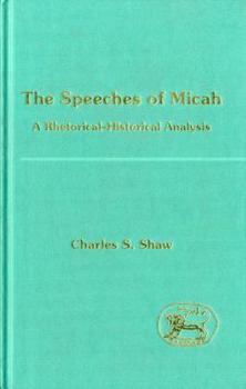 Hardcover The Speeches of Micah: A Rhetorical-Historical Analysis (Journal for the Study of the Old Testament. Supplement Series, 145) Book