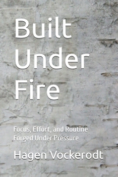 Paperback Built Under Fire: Focus, Effort, and Routine Forged Un-der Pressure Book