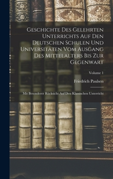 Geschichte Des Gelehrten Unterrichts Auf Den Deutschen Schulen Und Universitäten Vom Ausgang Des Mittelalters Bis Zur Gegenwart: Mit Besonderer ... Unterricht; Volume 1