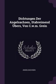 Paperback Dichtungen Der Angelsachsen, Stabreimend Übers, Von C.w.m. Grein Book