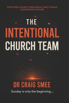 Paperback The Intentional Church Team: Sunday is only the beginning... Book