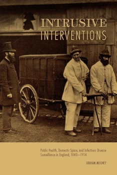 Intrusive Interventions: Public Health, Domestic Space, and Infectious Disease Surveillance in England, 1840-1914 - Book  of the Rochester Studies in Medical History