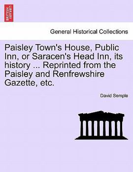 Paperback Paisley Town's House, Public Inn, or Saracen's Head Inn, Its History ... Reprinted from the Paisley and Renfrewshire Gazette, Etc. Book