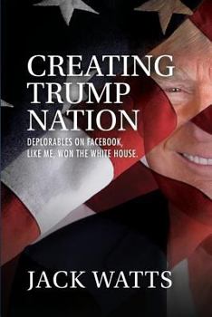 Paperback Creating Trump Nation: Deplorables on Facebook Like Me Won the White House Book