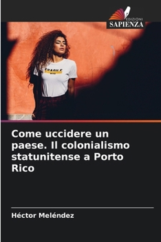 Paperback Come uccidere un paese. Il colonialismo statunitense a Porto Rico [Italian] Book