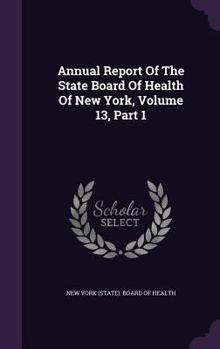 Hardcover Annual Report of the State Board of Health of New York, Volume 13, Part 1 Book