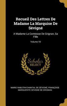 Hardcover Recueil Des Lettres De Madame La Marquise De Sévigné: A Madame La Comtesse De Grignan, Sa Fille; Volume 10 [French] Book