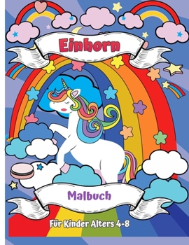 Paperback Einhorn-Malbuch f?r Kinder Alter 4-8: Ein neues und einzigartiges Einhorn-F?rbung-Buch f?r M?dchen im Alter von 4-8 Jahren. Ein Einhorn-Geschenk f?r d [German] Book