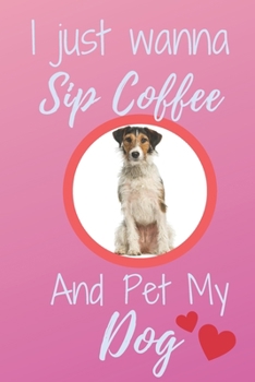 I Just Wanna Sip Coffee And Pet My Dog - Notebook Fox terrier Dog: signed Notebook/Journal Book to Write in, (6" x 9"), 120 Pages