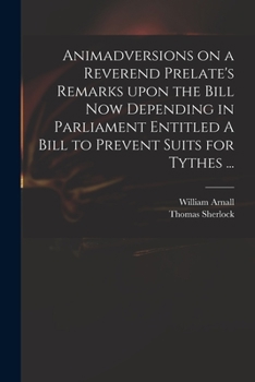 Paperback Animadversions on a Reverend Prelate's Remarks Upon the Bill Now Depending in Parliament Entitled A Bill to Prevent Suits for Tythes ... Book