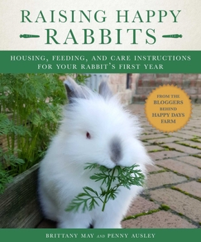 Paperback Raising Happy Rabbits: Housing, Feeding, and Care Instructions for Your Rabbit's First Year Book