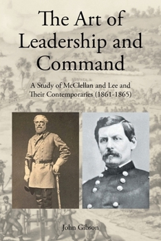 Paperback The Art of Leadership and Command: A Study of McClellan and Lee and Their Contemporaries (1861-1865) Book