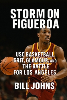 Storm on Figueroa: USC Basketball, Grit, Glamour, and the Battle for Los Angeles (Above the Rim)
