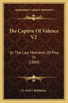 Paperback The Captive Of Valence V2: Or The Last Moments Of Pius VI (1804) Book