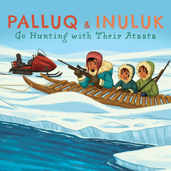 Paperback Palluq and Inuluk Go Hunting with Their Ataata: English Edition Book