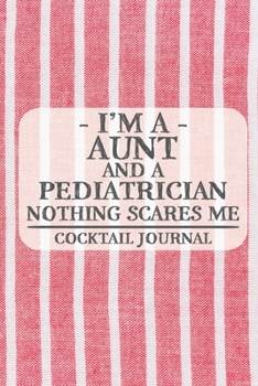 Paperback I'm a Aunt and a Pediatrician Nothing Scares Me Coctail Journal: Blank Cocktail Journal to Write in for Women, Bartenders, Drink and Alcohol Log, Docu Book