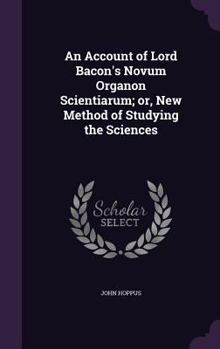 Hardcover An Account of Lord Bacon's Novum Organon Scientiarum; or, New Method of Studying the Sciences Book