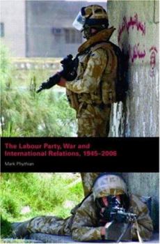 Paperback The Labour Party, War and International Relations, 1945-2006 Book