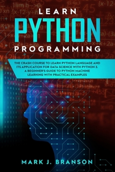 Paperback Learn Python Programming: The Crash Course to Learn Python Language and its Application for Data Science with Python 3. A Beginner's Guide to Py Book