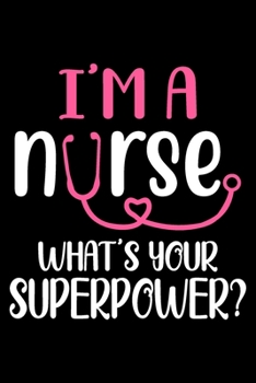 I'm a Nurse. What's your superpower: Funny Notebook journal for Nurse, Nurse Appreciation gifts, Lined 100 pages (6x9) hand notebook or dairy for ... Nurse, Nursing Student, Midwife, Manager etc.
