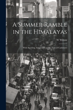 Paperback A Summer Ramble in the Himalayas; With Sporting Adventures in the Vale of Cashmere Book