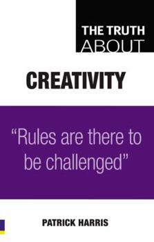 Paperback The Truth about Creativity: Rules Are There to Be Challenged Book