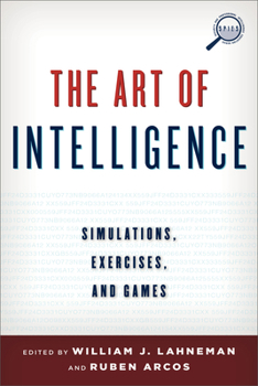 The Art of Intelligence: Simulations, Exercises, and Games - Book  of the Security and Professional Intelligence Education Series