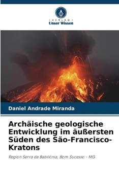 Archäische geologische Entwicklung im äußersten Süden des São-Francisco-Kratons (German Edition)
