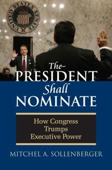 Hardcover President Shall Nominate: How Congress Trumps Executive Power Book