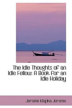 Paperback The Idle Thoughts of an Idle Fellow: A Book for an Idle Holiday Book