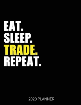 Eat Sleep Trade Repeat 2020 Planner: Businessman Weekly Planner Includes Daily Planner & Monthly Overview | Personal Organizer With 2020 Calendar | 8.5x11 Inch White Paper