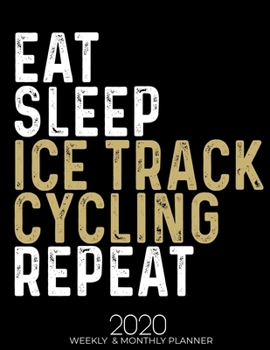 Paperback Eat Sleep Ice Track Cycling Repeat 2020 Planner: Gifts for Ice Track Cycling Lovers High Performance Weekly Monthly Planner To Track Your Fuckery And Book