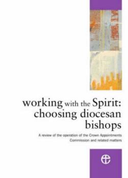 Paperback Working with the Spirit: Choosing Diocesan Bishops - A Review of the Operation of the Crown Appointments Commission and Related Matters Book