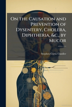 On the Causation and Prevention of Dysentery, Cholera, Diphtheria, &c., by Mucor