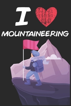 I Love Mountaineering: A Classic Hobby or Passion Journal / Notebook / Diary. Perfect Gift for Birthday or Chirstmas Gift, Better then a Card.