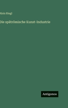 Die spätrömische Kunst-Industrie
