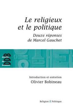 Le religieux et le politique: Suivi de Douze réponses de Marcel Gauchet