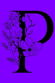 Paperback P: Monogram Initial Letter P Notebook: Customized Monogrammed Gift Journal To Write In. Black Floral Letter on Purple Cov Book