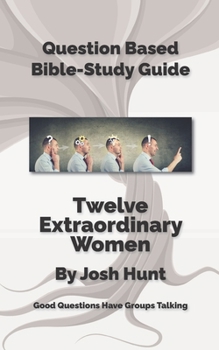 Paperback Question-Based Bible Study Guide -- Twelve Extraordinary Women: Good Questions Have Groups Talking Book